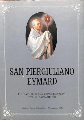 San Piergiuliano Eymard : fondatore della Congregazione del SS. Sacramento / Alberto Tesnière