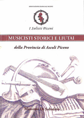 Musicisti storici e Liutai della Provincia di Ascoli Piceno / Massimo Di Sabatino