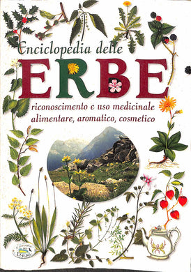Enciclopedia delle erbe. Riconoscimento e uso medicinale alimentare, aromatico, cosmetico