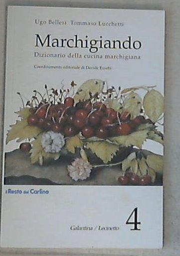 Marchigiando : dizionario della cucina marchigiana 4: Galantina-Lecinetto / Ugo Bellesi, Tommaso Lucchetti