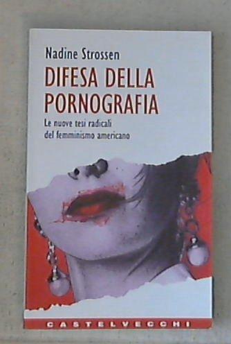 Difesa della pornografia. Le nuove tesi radicali del femminismo americano /  Nadine Strossen