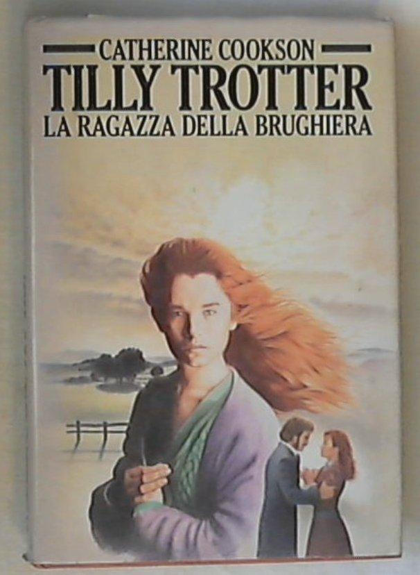 Tilly Trotter : la ragazza della brughiera / Catherine Cookson