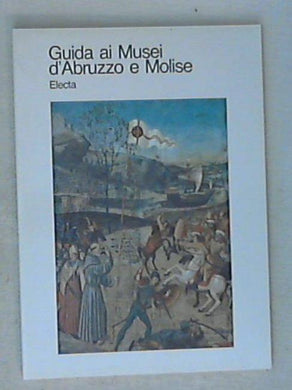 Guida ai musei d'Abruzzo e Molise / Lanfranco Binni  Libro