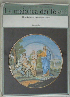 La maiolica dei Terchi / Elena Pelizzoni e Giovanna Zanchi - Rilegato