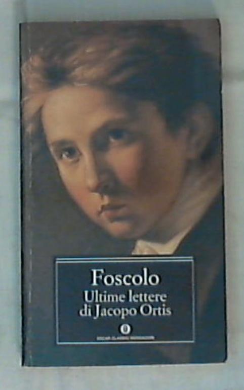 Ultime lettere di Jacopo Ortis. Tratte dagli autografi / Ugo Foscolo
