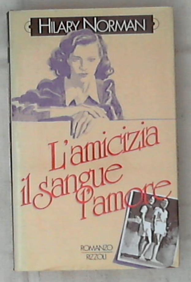 L' amicizia, il sangue, l'amore / Hilary Norman - Rilegato