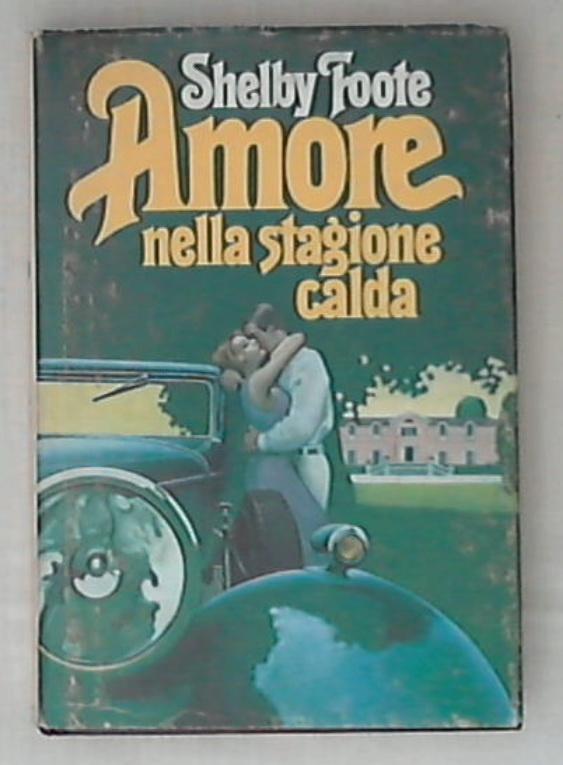 Amore nella stagione calda / Shelby Foote - Rilegato