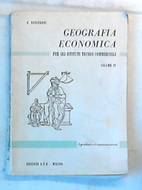 Geografia economica: I prodotti e le comunicazioni vol 4 / G. Nangeroni 1956