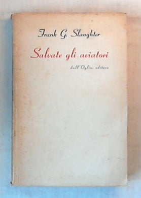 Salvate gli aviatori / Frank G. Slaughter