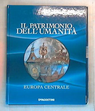 Il Patrimonio dell'Umanità : Europa Centrale / de Agostini - Rilegato
