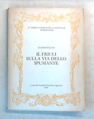 Il Friuli sulla via dello spumante / Gianni Zuliani