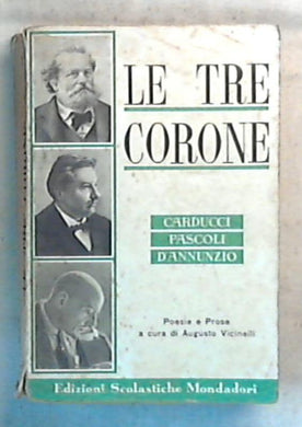 Le tre corone : Carducci, Pascoli, D'annunzio / Augusto Vicinelli