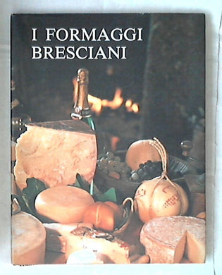Nell'ambiente e nella produzione dei formaggi bresciani : tra storia e realta / Antonio Fappani - Rilegato