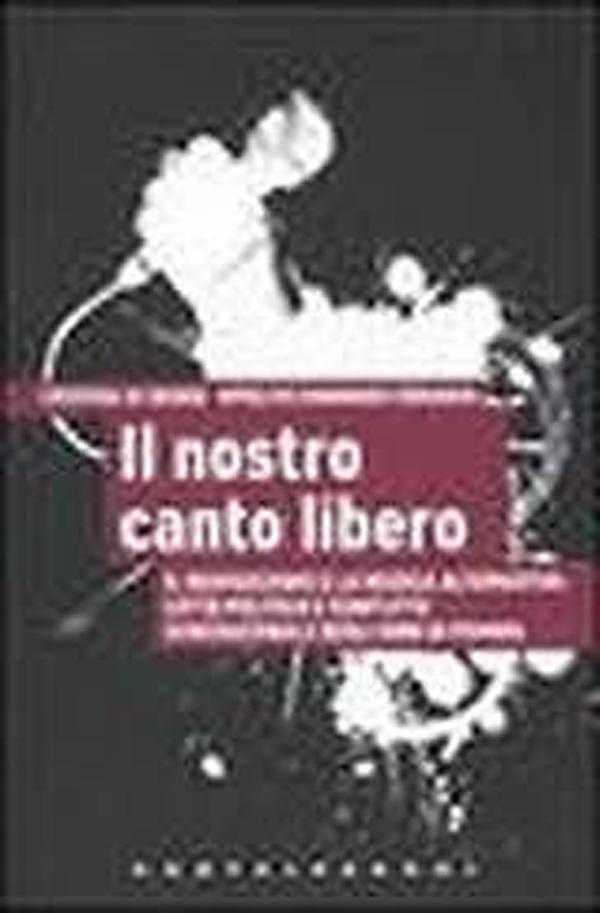 Il nostro canto libero. Il neofascismo e la musica alternativa: lotta politica e