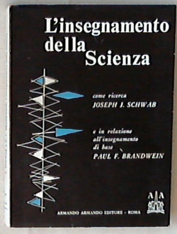 L' insegnamento della scienza come ricerca e in relazione all'insegnamento di base / Joseph J. Schwab ; Paul F. Brandwein