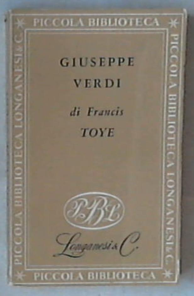 Giuseppe Verdi: la sua vita e le sue opere / Francis Toye Roberti 1951 Piccola Biblioteca