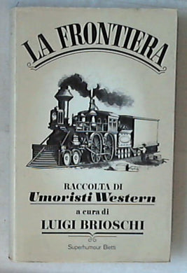 La Frontiera : raccolta di umoristi western / a cura di Luigi Brioschi 1970 Rilegato