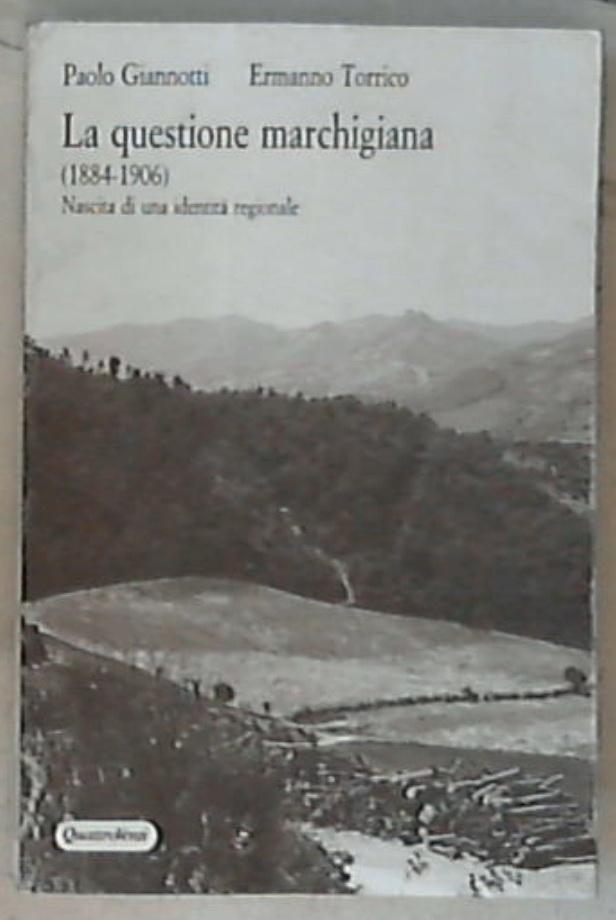 La questione marchigiana (18841906) : nascita di una identità regionale : testi e documenti / Paolo Giannotti, Ermanno Torrico