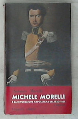 Michele Morelli e la rivoluzione napoletana del 1820-1821 / Antonio Morelli