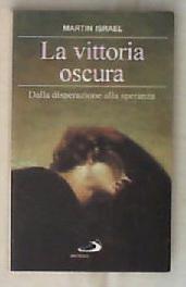 La vittoria oscura : dalla disperazione alla speranza / Martin Israel 1998