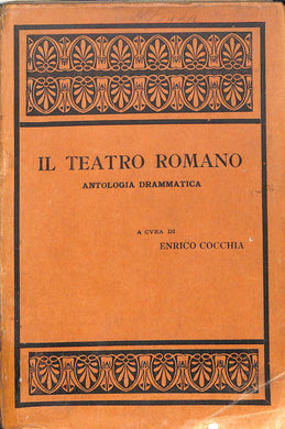 Il teatro romano : antologia drammatica scelta dai poeti latini della Repubblica e annotata ad uso dei licei / Cocchia 1913