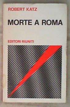 Morte a Roma : il massacro delle Fosse Ardeatine / Robert Katz