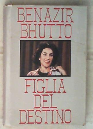 Figlia del destino / Benazir Bhutto