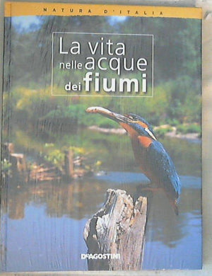 La vita nelle acque dei fiumi / Rita D'Alessio Grassi, Fernanda (Natura e Animali)