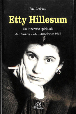 Etty Hillesum. Un itinerario spirituale Amsterdam 1941-Auschwitz 1943<br />di Paul Lebeau