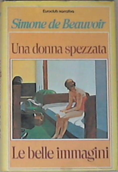 Le belle immagini ; Una donna spezzata - Simone de Beauvoir - Rilegato
