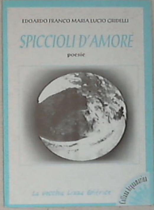 Spiccioli d'amore - Edoardo Franco Maria Lucio Gridelli