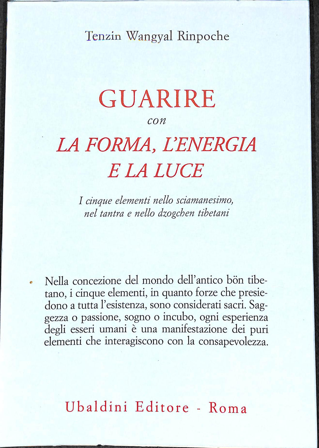 Guarire con la forma, l'energia e la luce. I cinque elementi nello sciamanesimo, nel tantra e nello dzogchen tibetani<br />di Tenzin Wangyal