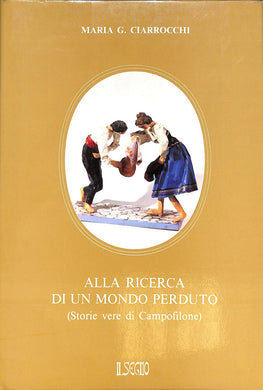 (Marche) Alla ricerca di un mondo perduto : storie vere di Campofilone / Maria Giuseppina Ciarrocchi