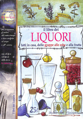 Il libro dei liquori fatti in casa, dalle grappe alle erbe e alla frutta