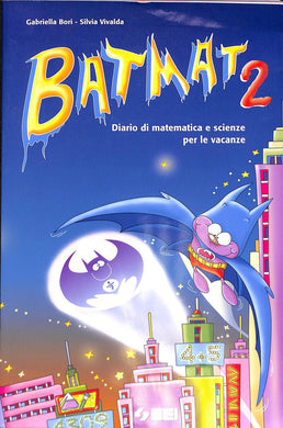 Bat mat. Diario di matematica e scienze per le vacanze. Per la Scuola media vol.2<br />di Gabriella Bori, Silvia Vivalda
