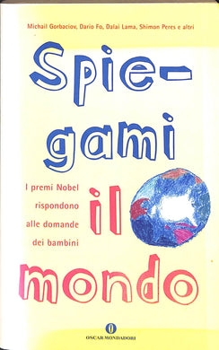 Spiegami il mondo. I premi Nobel rispondono alle domande dei bambini<br />di B. Stiekel (a cura di)