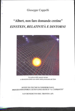 (Marche) Albert non fare domande cretine : Einstein, relatività e dintorni / Giuseppe Cappelli