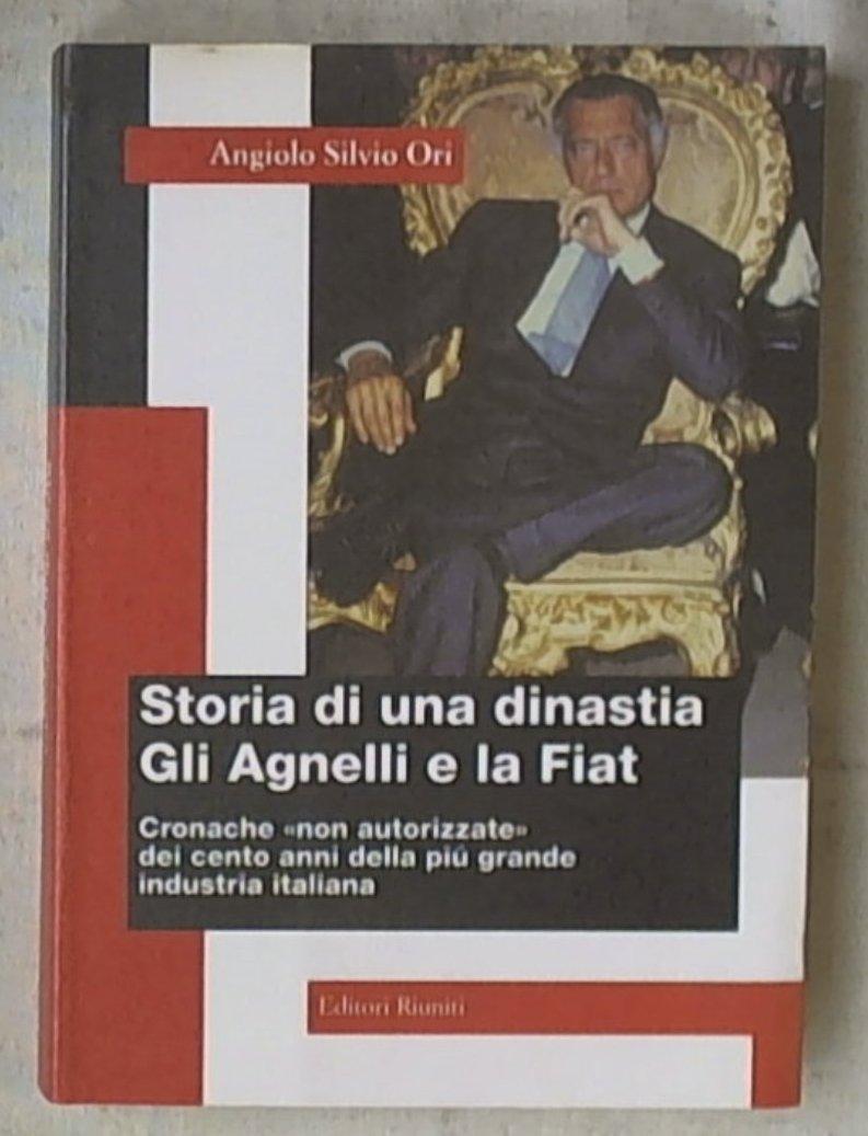 Storia di una dinastia. Gli Agnelli e la Fiat. / Angiolo S. Ori