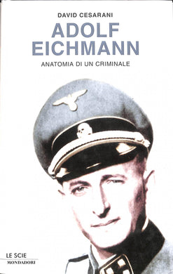 Adolf Eichmann. Anatomia di un criminale / David Cesarani