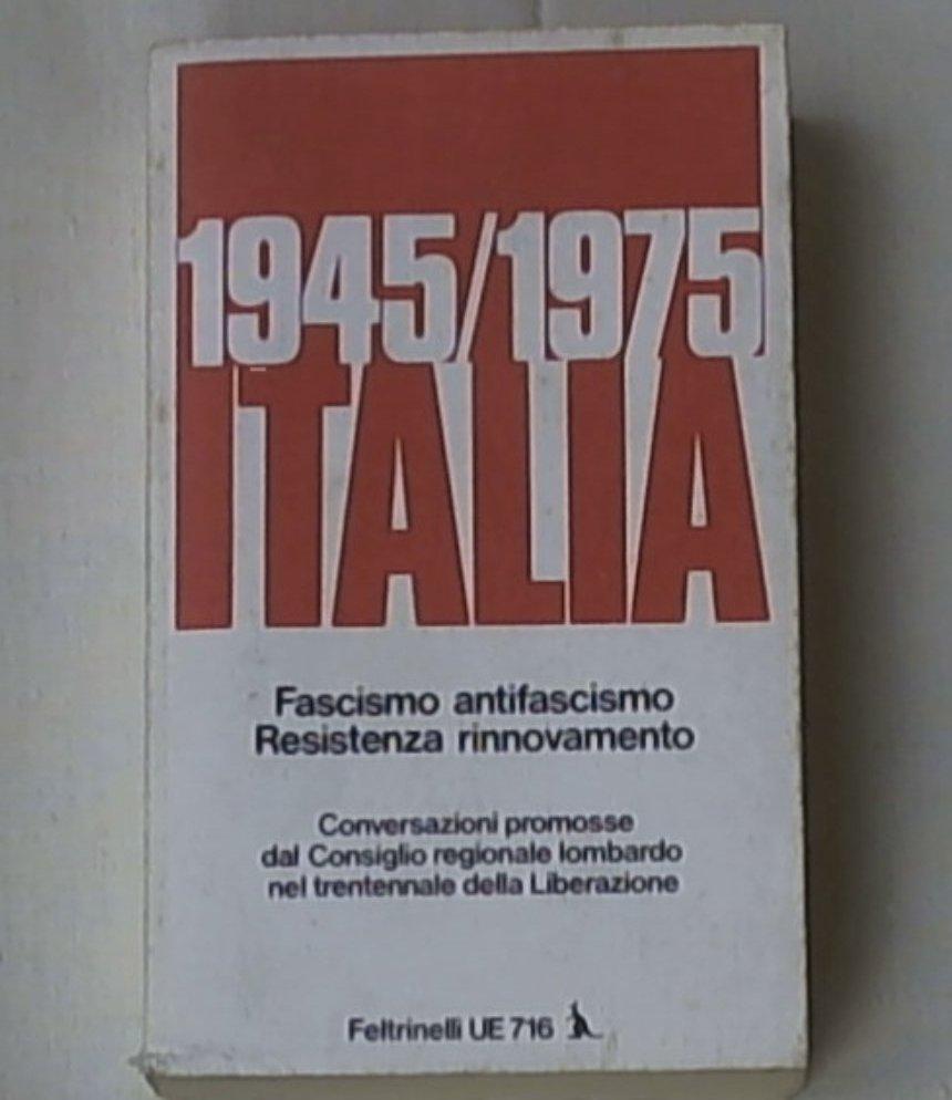 Marco Fini 1945-1975 : Italia : Fascismo, antifascismo, Resistenza, rinnovamento : conversazioni promosse dal Consiglio Regionale Lombardo nel Trentennale della Liberazione