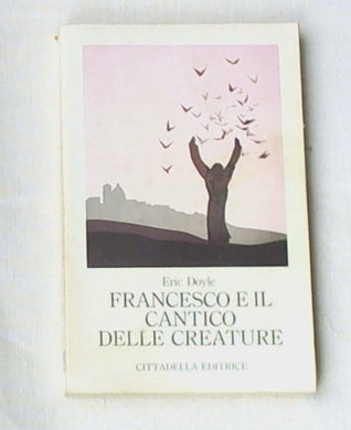 Francesco e il Cantico delle creature : inno della fratellanza universale / Eric Doyle