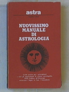 Nuovissimo manuale di astrologia : guida pratica per i principianti e per tutti gli appassionati di scienze astrologiche ... / Charles Gibot i più strani, i più incredibili / Costanza Maesi