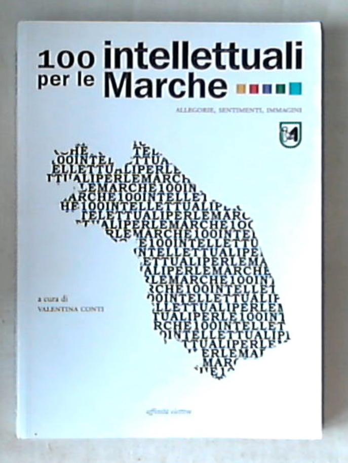 100 intellettuali per le Marche : allegorie, sentimenti, immagini / Valentina Conti