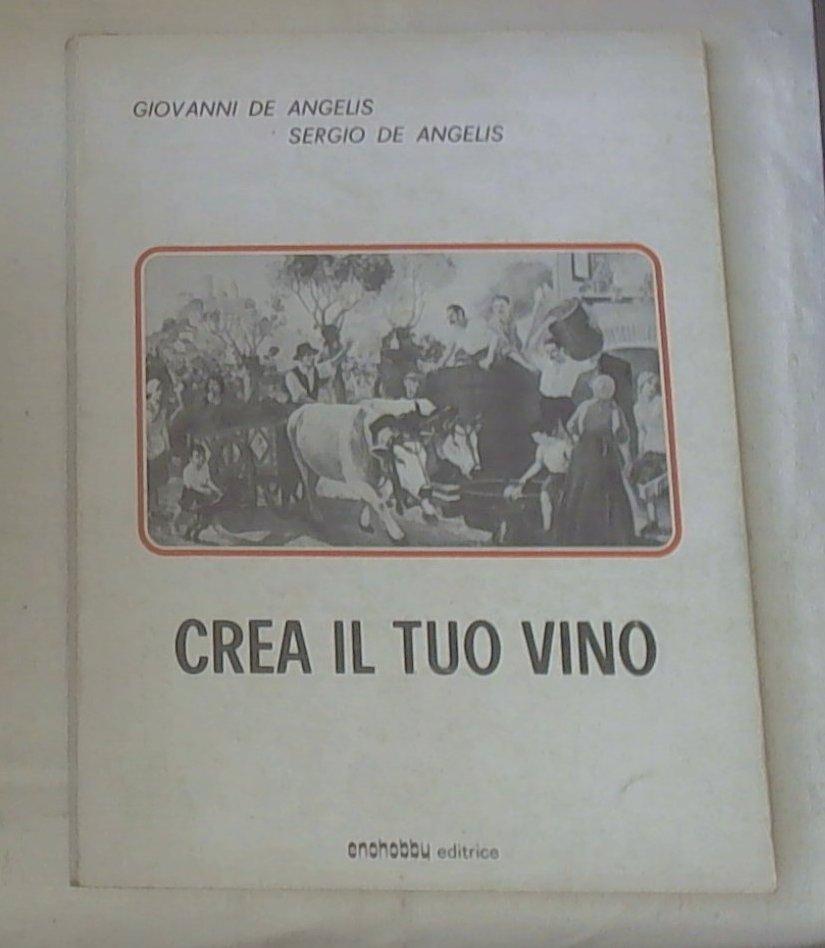 Crea il tuo vino / Giovanni De Angelis, Sergio De Angelis (Vinificazione)
