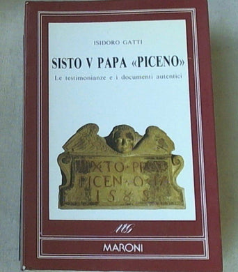 Sisto v. papa piceno : le testimonianze e i documenti autentici / Isidoro Gatti