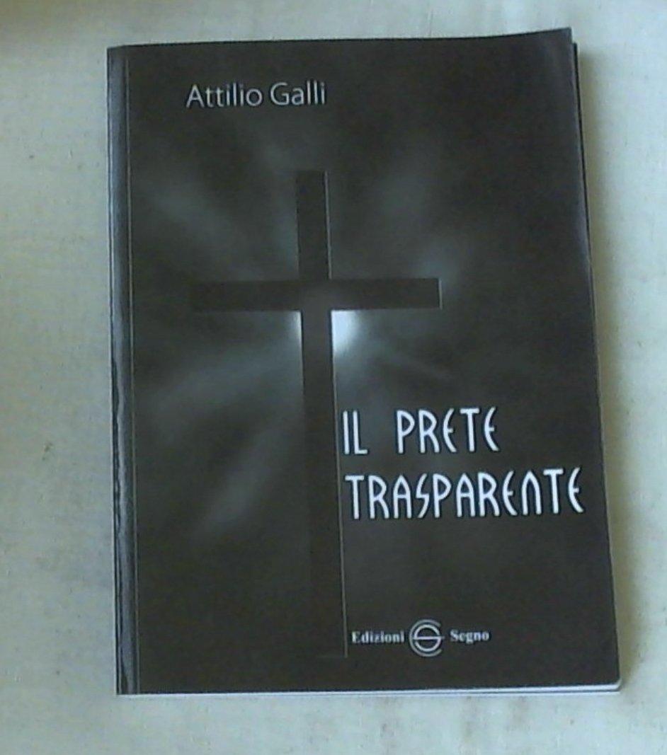 Il prete trasparente / Attilio Galli