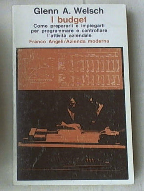 I budget : come prepararli ed impiegarli per programmare e controllare l'attività aziendale / Glenn A. Welsch