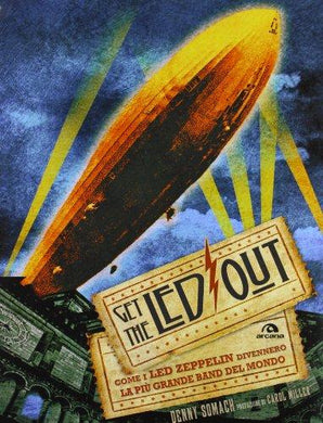 Get the Led out. Come i Led Zeppelin divennero la più grande band del mondo di Denny Somach e P. Bassotti (21 ott. 2013)