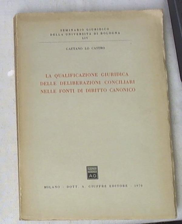 La qualificazione giuridica delle deliberazioni conciliari nelle fonti di diritto canonico / Gaetano Lo Castro