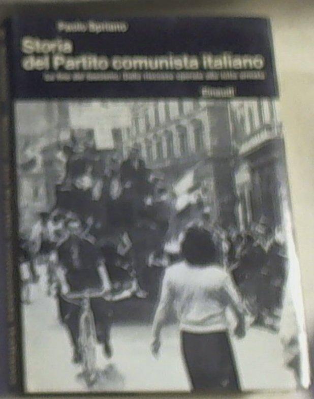 storia del partito comunista italiano: la fine del fascismo. Dalla riscossa operaia alla lotta armata/ Paolo Spriano